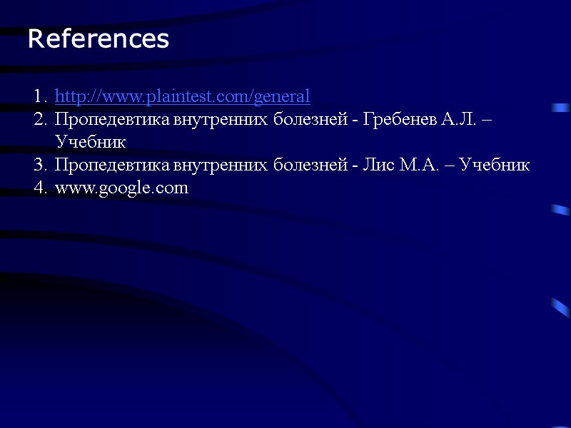 References http://www.plaintest.com/general Пропедевтика внутренних болезней - Гребенев А.Л. – Учебник Пропедевтика внутренних болезней -